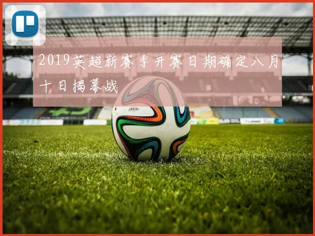 2019英超新赛季开赛日期确定八月十日揭幕战