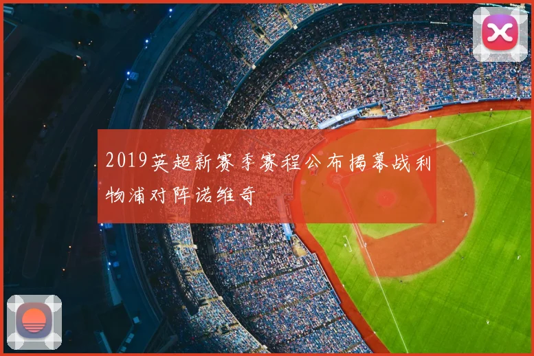 2019英超新赛季赛程公布揭幕战利物浦对阵诺维奇